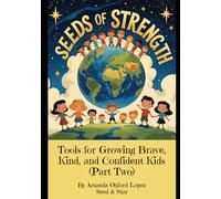 Seeds of Strength: Tools for Growing Brave, Kind, and Confident Kids (Part Two): Four Inspiring Stories and Tools to Help Children Build Confidence, ... Brave, Kind, and Confident Kids Series)