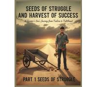 Seeds of Struggle and Harvest of Success: A Farmer’s Son’s Journey from Failure to Fulfillment: 1