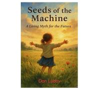 Seeds of the Machine: A Living Myth for the Future