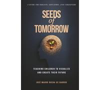 Seeds Of Tomorrow: A Parent's Guide to Helping Children Visualize Their Future