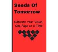 Seeds of Tomorrow: Cultivate Your Vision, One page at a time