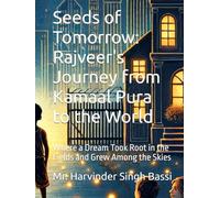 Seeds of Tomorrow: Rajveer's Journey from Kamaal Pura to the World: Where a Dream Took Root in the Fields and Grew Among the Skies