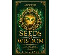 Seeds of Wisdom: A 52-Week Journey to Living with Intention