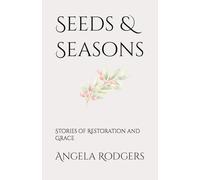 Seeds & Seasons: Stories of Restoration and Grace