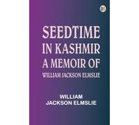 Seedtime in Kashmir: A Memoir of William Jackson Elmslie