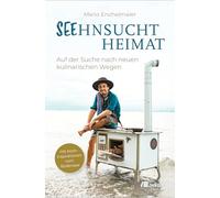 Seehnsucht Heimat: Auf der Suche nach neuen kulinarischen Wegen. Mit Kochinspirationen vom Bodensee. Regionale Küche und Kochideen für bewusste, nachhaltige Genießer