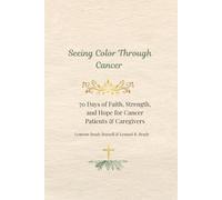 Seeing Color Through Cancer: 70 Days of Faith, Strength, and Hope for Cancer Patients & Caregivers (The Healing Through Color Series)