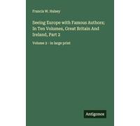 Seeing Europe with Famous Authors; In Ten Volumes, Great Britain And Ireland, Part 2: Volume 2 - in large print