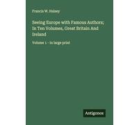 Seeing Europe with Famous Authors; In Ten Volumes, Great Britain And Ireland: Volume 1 - in large print