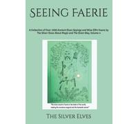 Seeing Faerie: A Collection of Over 1000 Ancient Elven Sayings and Wise Elfin Koans by The Silver Elves About Magic and The Elven Way, Volume 4