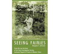 Seeing Fairies: From the Lost Archives of the Fairy Investigation Society, Authentic Reports of Fairies in Modern Times