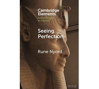 Seeing Perfection: Ancient Egyptian Images beyond Representation (Elements in Ancient Egypt in Context)
