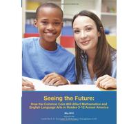 Seeing the Future: How the Common Core Will Affect Mathematics and English Language Arts in Grades 3-12 Across America