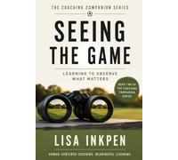 Seeing the Game: Learning to Observe What Matters (The Coaching Companion Series)