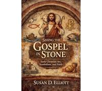 Seeing the Gospel in Stone: Early Christian Art, Symbolism and Faith