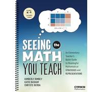 Seeing the Math You Teach, Grades K-6: An Elementary Teacher’s Quick-Guide to Meaningful Mathematical Strategies and Representations (Corwin Mathematics Series)