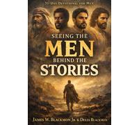 Seeing the Men Behind the Stories: Strength, Silence, Struggle, and Surrender A 31-Day Men’s Devotional