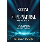 SEEING THE SUPERNATURAL WORBOOK: “How to Recognize and Experience the Miraculous Today”