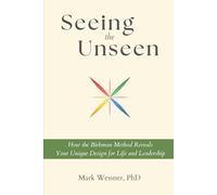 Seeing the Unseen: How the Birkman Method Reveals Your Unique Design for Life and Leadership