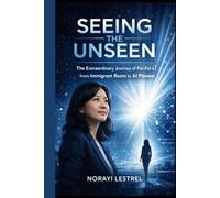 SEEING THE UNSEEN: The Extraordinary Journey of Fei-Fei Li from Immigrant Roots to AI Pioneer