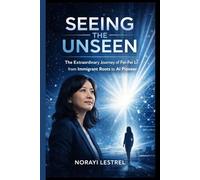 SEEING THE UNSEEN: The Extraordinary Journey of Fei-Fei Li from Immigrant Roots to AI Pioneer