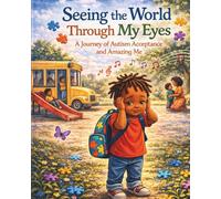 Seeing the World Through My Eyes: A Journey of Autism, Acceptance, and Amazing Me