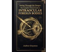 Seeing Through the Danger: The Complete Clinical Guide to Intraocular Foreign Bodies