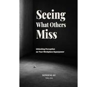 Seeing What Others Miss: Unlocking Perception as Your Workplace Superpower