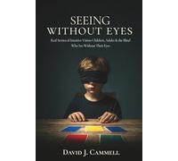 Seeing Without Eyes: Real Stories of Intuitive Vision: Children, Adults & the Blind Who See Without Their Eyes
