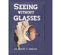 Seeing Without Glasses: Clear Eyesight - Natural Training From an Original Bates Method Teacher, M. D.