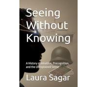 Seeing Without Knowing: A History of Intuition, Precognition, and the Unexplained Sense: 5 (Beyond Reality IV)