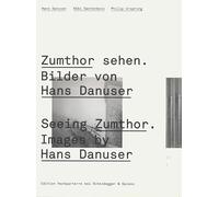 Seeing Zumthor Images by Hans Danuser /anglais/allemand: Reflections on Architecture and Photography - Images by Hans Danuser