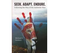 Seek. Adapt. Endure.: Following the Way of the Authentic Man