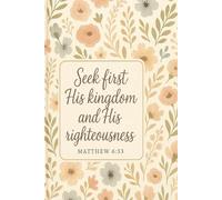 Seek First His Kingdom: A Boho Floral Christian Notebook: Inspirational 6x9 Journal with Bible Verse Matthew 6:33 | Soft Pastel Floral Design | Faith-Based Gift for Women & Girls