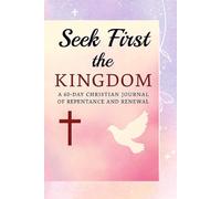 Seek First the Kingdom: A 60-Day Christian Journal of Repentance and Renewal