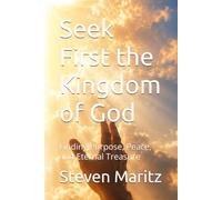 Seek First the Kingdom of God: Finding Purpose, Peace, and Eternal Treasure (Getting to Know Christianity)