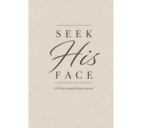 Seek His Face: A 30-Day Guided Prayer Journal: Build a Daily Prayer Habit with Scripture Reflection, Gratitude, Answered Prayers, and Spiritual Growth