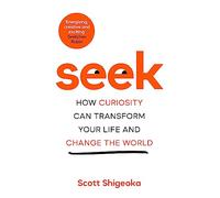 Seek: how Curiosity Can Transform Your Life and Change the World