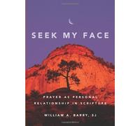 Seek My Face: Prayer as Personal Relationship in Scripture by William A. Barry SJ (2009-03-01)