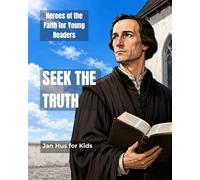 Seek the Truth: The Courage of Jan Hus: Heroes of the Faith for Young Readers