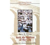 Seek the Welfare of the City: Christians as Benefactors and Citizens (First-Century Christians in the Graeco-Roman World)