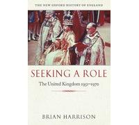 Seeking a Role: The United Kingdom 1951--1970 (New Oxford History of England)