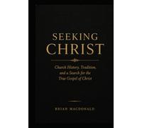 Seeking Christ: A Journey Through Christianity, Church History, and the Gospel of Jesus Christ