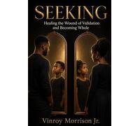 Seeking: Healing the Wound of Validation and Becoming Whole