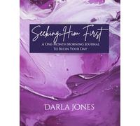 Seeking Him First: A One-Month Morning Journal To Begin Your Day