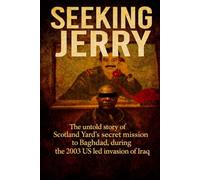 SEEKING JERRY: The untold story of Scotland Yard's secret mission to Baghdad during the US led invasion of Iraq