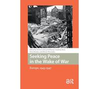 Seeking Peace in the Wake of War: Europe, 1943-1947 (War, Conflict and Genocide Studies)
