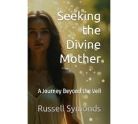 Seeking the Divine Mother: A Journey Beyond the Veil: 2 (Searching for God / Seeking the Divine Mother / Unconditional Love / Dying Daily / Transcendence)