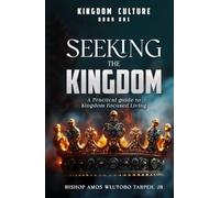 SEEKING THE KINGDOM: A Practical Guide to Kingdom-Focused Living (THE KINGDOM CULTURE)