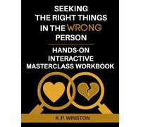 Seeking The Right Things In The Wrong Person Hands-On Interactive Masterclass Workbook (Smart Dating Books and Dating Workbooks)